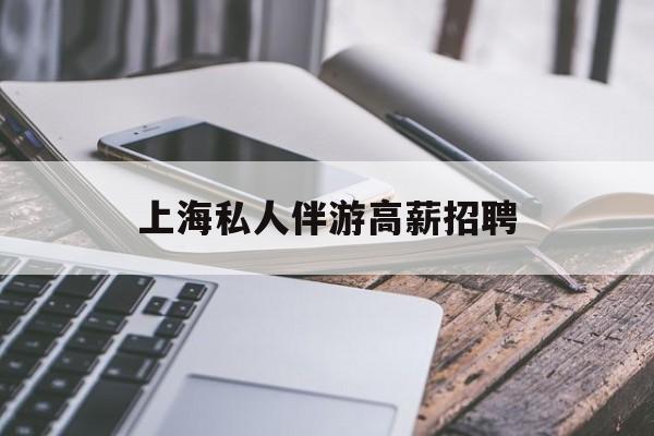 58同城上海招聘私人家庭管家最新资讯（谁能告诉我哪里有邹城上海私人伴游高薪招聘？）