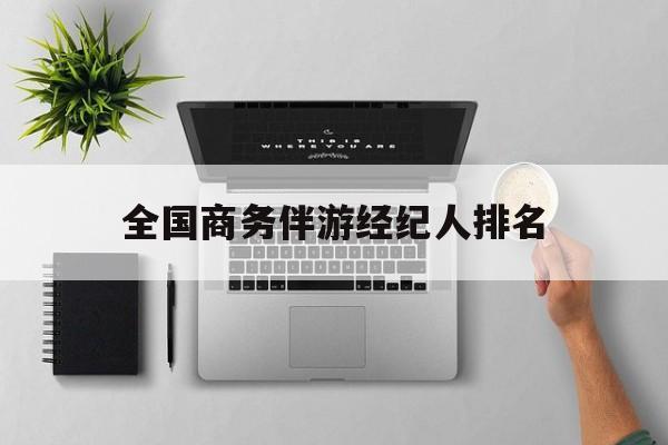 全国高端商务模特经纪公司最新资讯（谁能告诉我哪里有邹城全国商务伴游经纪人排名？）