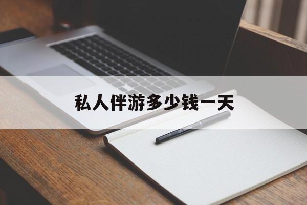 游戏陪玩一般多少钱一个小时最新资讯（谁能告诉我哪里有邹城私人伴游多少钱一天？）